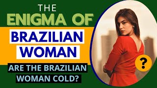 THE ENIGMA OF BRAZILIAN WOMAN  ARE THE BRAZILIAN WOMAN COLD [upl. by Athelstan]