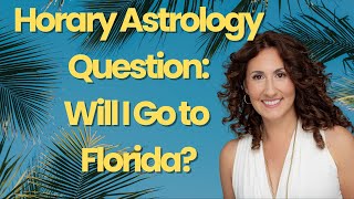 Horary Astrology Question Will I Go to Florida [upl. by Notsuoh277]