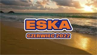 ✬ HITY ESKA 2022 CZERWIEC ✬ NAJNOWSZE PRZEBOJE RADIA ESKA 2022 ✬ NAJLEPSZA RADIOWA MUZYKA 2022 ✬ 10 [upl. by Idalla]