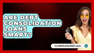 Are Debt Consolidation Loans Smart  CreditGuide360com [upl. by Artinek]