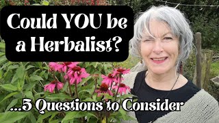 Could YOU be a Herbalist5 Questions to Consider [upl. by Nhepets]