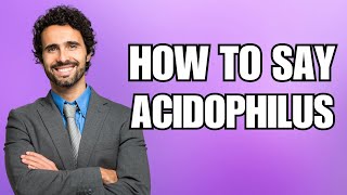 How To Pronounce Acidophilus Correctly [upl. by Yatnuhs]