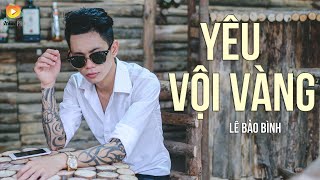 Yêu Vội Vàng  Lê Bảo Bình [upl. by Ruenhcs]