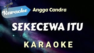 KARAOKE SEKECEWA ITU  Angga Candra  Karaoke Version [upl. by Wiencke]