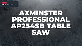 Axminster Professional AP254SB Table Saw  Product Overview [upl. by Cox434]