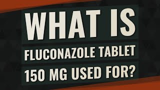 What is fluconazole tablet 150 mg used for [upl. by Urian854]