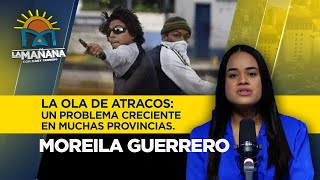 La Ola de Atracos Un Problema Creciente en Muchas Provincias  MOREILA GUERRERO [upl. by Ihsar]