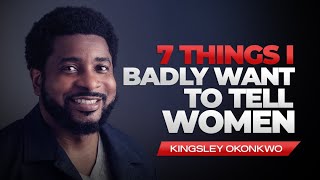 Seven Things I Badly Want To Tell Women  Kingsley Okonkwo [upl. by Maharg]