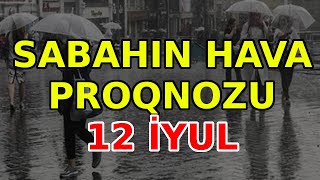 SABAHIN HAVA PROQNOZU 12 iyul 2024 Hava haqqinda [upl. by Christean]