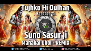 Tujhko Hi Dulhan Banaooga X Suno SasurJi  Mahakal Dhol  Remix  Dj RC PRODUCTion [upl. by Eki]