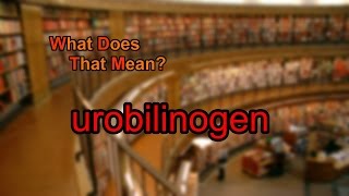 What does urobilinogen mean [upl. by Eltsyrc14]