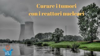 Curare i tumori con un reattore nucleare  La Fisica che non ti aspetti [upl. by Ahsenwahs]