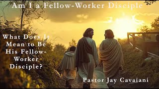 Am I a FellowWorker Disciple  Message 3  Jay Cavaiani [upl. by Olwena]