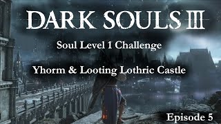 Yhorm amp Looting Lothric Castle  Dark Souls 3  SL1 Playthrough  Part 5 [upl. by Ardeid529]