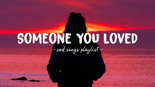 Someone You Loved ♫ Sad songs playlist for broken hearts  Depressing Songs That Will Make You Cry [upl. by Brader908]