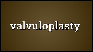 Valvuloplasty Meaning [upl. by Yedrahs]