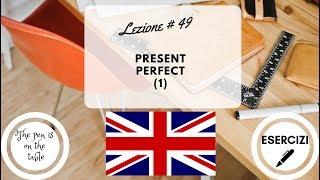 Lezioni di Inglese  Lezione 49 PRESENT PERFECT 1 con esercizi [upl. by Vanhook]