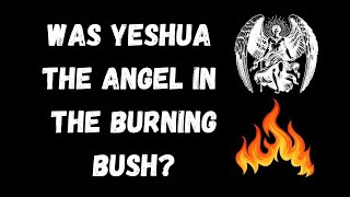 WAS YESHUA THE ANGEL IN THE BURNING BUSH  EXODUS 3 [upl. by Patricio]