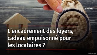 L’encadrement des loyers cadeau empoisonné pour les locataires [upl. by Dorsman]