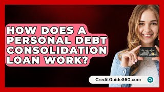 How Does a Personal Debt Consolidation Loan Work  CreditGuide360com [upl. by Bettencourt]