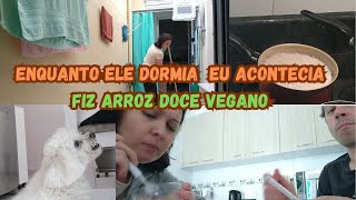 Enquanto ele dormia eu acontecia Fiz arroz doce Vegano [upl. by Allistir]