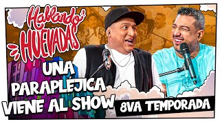 HABLANDO HUEVADAS  Octava Temporada UNA PARAPLÉJICA VIENE AL SHOW [upl. by Orian]