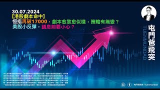 2024年7月30日 【港股劇本命中】恒指再破17000，劇本愈黎愈似樣，策略有無變？美股小反彈，議息前要小心？ [upl. by Niliac]