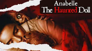 The True and TERRIFYING Cursed Annabelle The Haunted Doll Explained [upl. by Oap]