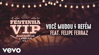 Você Mudou  Refém  feat Felipe Ferraz Festinha Vip 1 [upl. by Haliehs]