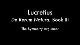 The Symmetry Argument Lucretiuss De Rerum Natura Book III [upl. by Zink]