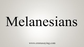 How To Say Melanesians [upl. by Ylsew465]