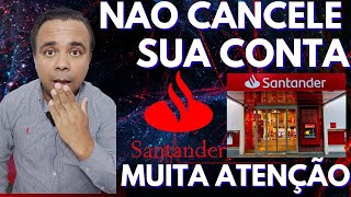 SANTANDER NÃO CANCELE SUA CONTA [upl. by Letney]