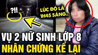 Nhân chứng ĐAU LÒNG KỂ LẠI khoảnh khắc thấy 2 NỮ SINH LỚP 8 đi bộ trên cầu lúc 1h45  Tin 3 Phút [upl. by Wendy]