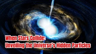 When Stars Collide Unveiling the Universe’s Hidden Particles [upl. by Eenar]