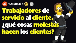 Trabajadores de servicio al cliente ¿qué cosas molestas hacen los clientes [upl. by Notwen799]