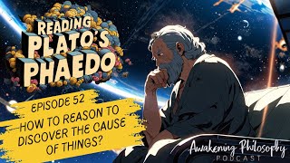 Phaedo and Socrates Philosophy Episode 52  How to REASON to discover the CAUSE of things [upl. by Siward]