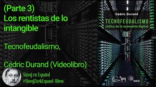 Parte 3 Los rentistas de lo intangible Tecnofeudalismo Cédric Durand Videolibro [upl. by Rehotsirhc]