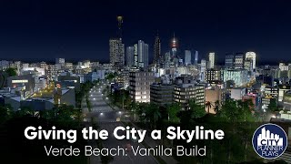 Giving the City a Skyline  Verde Beach Vanilla Cities Skylines Build ep 23 [upl. by Sutton]