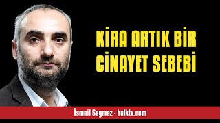 İSMAİL SAYMAZ KİRA ARTIK BİR CİNAYET SEBEBİ  SESLİ KÖŞE YAZISI [upl. by Bow]