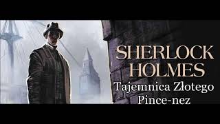 Artur Conan Doyle  quotSherlock Holmes i tajemnica złotego pincenezquot audiobook [upl. by Cherianne77]