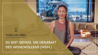 Du bist genug Die Heilkraft des Wohlwollens Wdh  Podcast 285 [upl. by Wong]