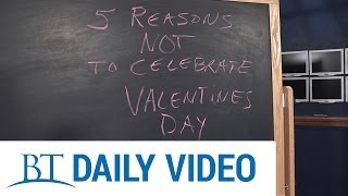 BT Daily 5 Reasons NOT to Celebrate Valentines Day [upl. by Greggory]