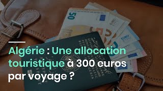 Algérie  Une allocation touristique à 300 euros par voyage [upl. by Htenaj549]