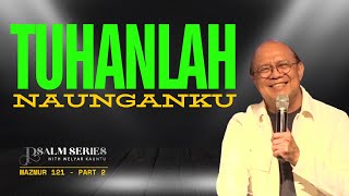 TUHANLAH NAUNGANKU  MAZMUR 121 Part 2  PSALM SERIES  7 OKTOBER 2024 [upl. by Platto]