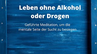 Leben ohne Alkohol oder Drogen  Geführte Meditation um die mentale Seite der Sucht zu besiegen [upl. by Hnahym338]