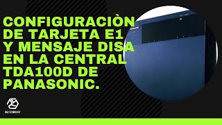 CONFIGURACIÓN DE TARJETA E1 Y MENSAJE DISA EN CONMUTADOR TDA100D DE PANASONIC [upl. by Ennaed685]