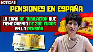 ⚡️Pensiones en España La edad de jubilación que tiene premio de 300 euros en la pensión [upl. by Leatri552]