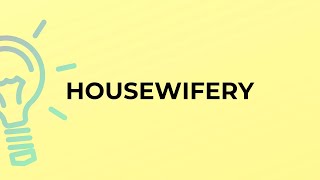 What is the meaning of the word HOUSEWIFERY [upl. by Mistrot]