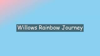 Willows Rainbow Journey [upl. by Jandy]