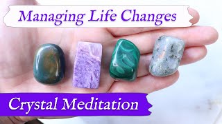 MANAGING LIFE CHANGES Meditation 🙏 Crystal Meditation for Working through Major Life Transitions [upl. by Aridni664]